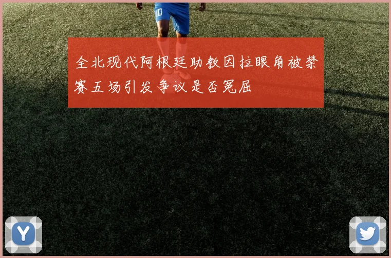 全北现代阿根廷助教因拉眼角被禁赛五场引发争议是否冤屈