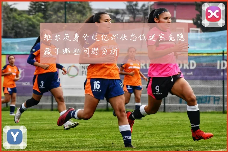 维尔茨身价过亿却状态低迷究竟隐藏了哪些问题分析